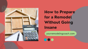 how to prepare for a remodel without going insane